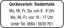 Gerteverleih: Siedlerhalle Mo, Mi, Fr, Sa, von 8 - 9 Uhr Mo, Mi, Fr, von 16 - 17 Uhr Unter Tel. 0664 / 5839 761